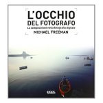 L’occhio del fotografo – Michael Freeman occhio-del-fotografo